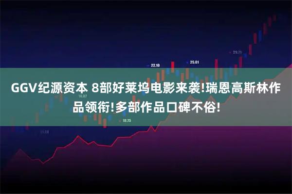 GGV纪源资本 8部好莱坞电影来袭!瑞恩高斯林作品领衔!多部作品口碑不俗!